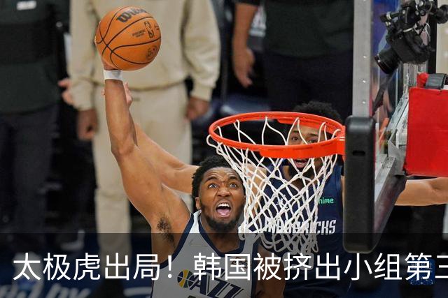 太极虎出局！韩国被挤出小组第三的前八 打平就出线成魔咒